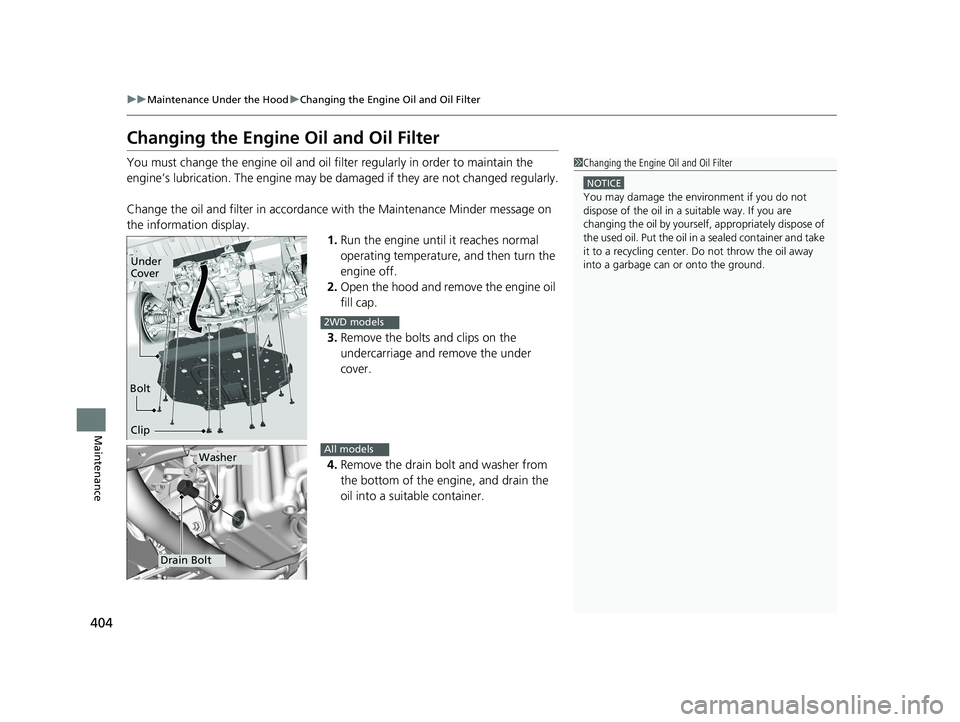 HONDA HR-V 2018  Owners Manual (in English) 404
uuMaintenance Under the Hood uChanging the Engine Oil and Oil Filter
Maintenance
Changing the Engine Oil and Oil Filter
You must change the engine oil and oil f ilter regularly in order to maintai