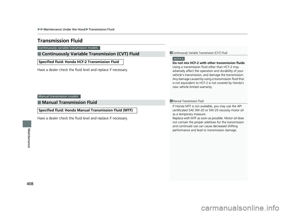 HONDA HR-V 2018  Owners Manual (in English) 408
uuMaintenance Under the Hood uTransmission Fluid
Maintenance
Transmission Fluid
Have a dealer check the fluid level and replace if necessary.
Have a dealer check the fluid level and replace if nec
