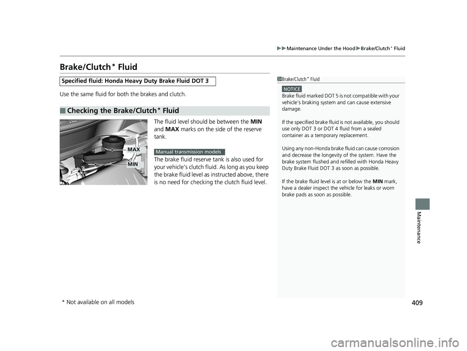 HONDA HR-V 2018  Owners Manual (in English) 409
uuMaintenance Under the Hood uBrake/Clutch* Fluid
Maintenance
Brake/Clutch* Fluid
Use the same fluid for bo th the brakes and clutch.
The fluid level should be between the  MIN 
and  MAX  marks on