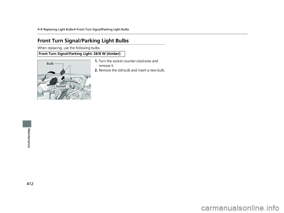 HONDA HR-V 2018  Owners Manual (in English) 412
uuReplacing Light Bulbs uFront Turn Signal/Parking Light Bulbs
Maintenance
Front Turn Signal/Parking Light Bulbs
When replacing, use the following bulbs.
1.Turn the socket counter-clockwise and 
r