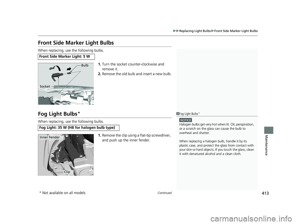 HONDA HR-V 2018  Owners Manual (in English) 413
uuReplacing Light Bulbs uFront Side Marker Light Bulbs
Continued
Maintenance
Front Side Marker Light Bulbs
When replacing, use the following bulbs.
1.Turn the socket counter-clockwise and 
remove 