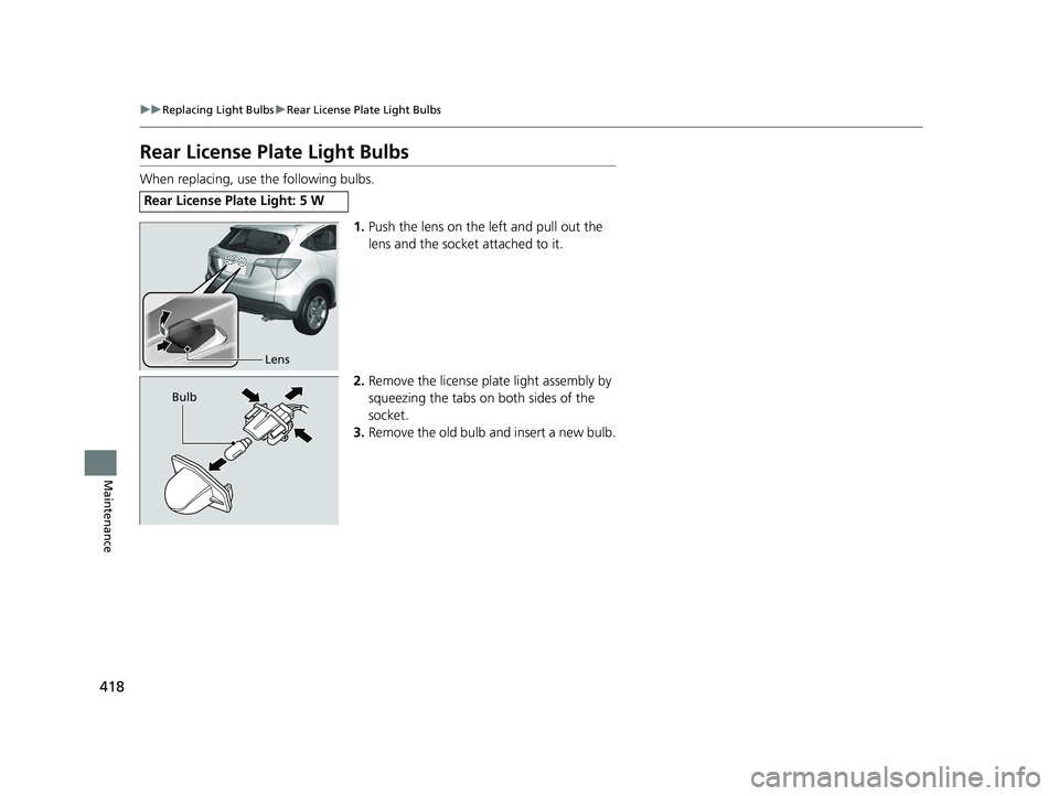 HONDA HR-V 2018  Owners Manual (in English) 418
uuReplacing Light Bulbs uRear License Plate Light Bulbs
Maintenance
Rear License Plate Light Bulbs
When replacing, use the following bulbs.
1.Push the lens on the left and pull out the 
lens and t