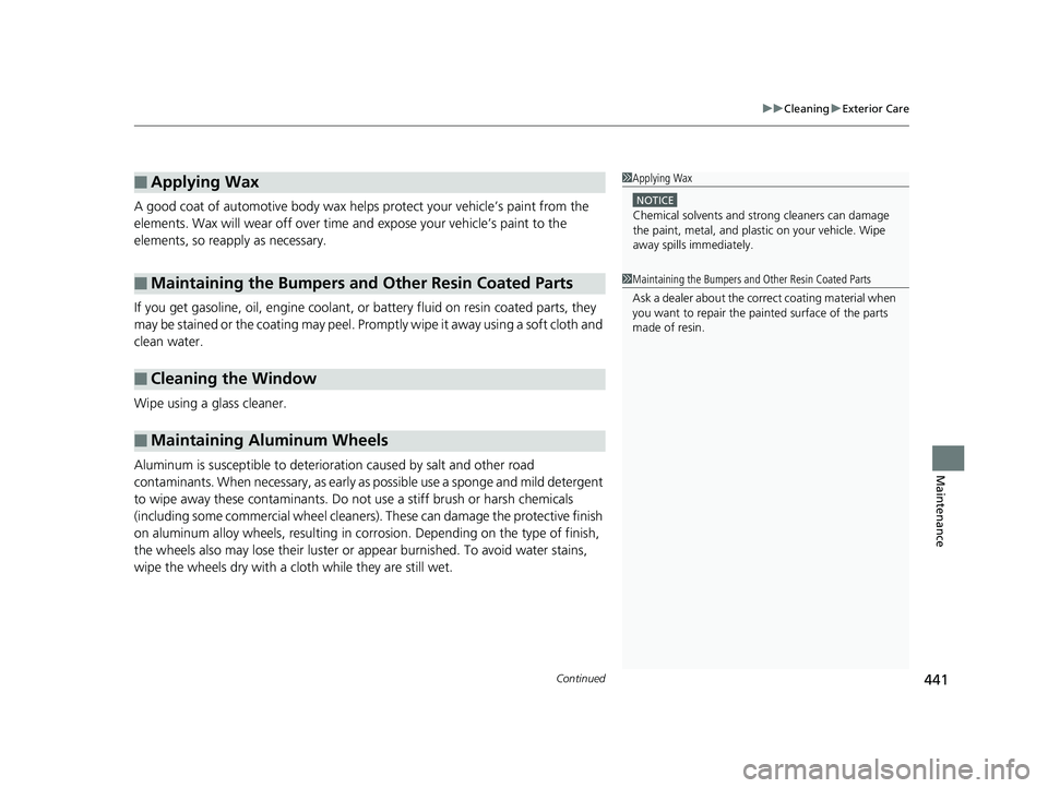 HONDA HR-V 2018 Owners Manual (in English) Continued441
uuCleaning uExterior Care
Maintenance
A good coat of automotive body wax helps protect your vehicle’s paint from the
elements. Wax will wear off over time and expose your vehicle’s HONDA HR-V 2018 Owners Manual (in English) Continued441
uuCleaning uExterior Care
Maintenance
A good coat of automotive body wax helps protect your vehicle’s paint from the
elements. Wax will wear off over time and expose your vehicle’s