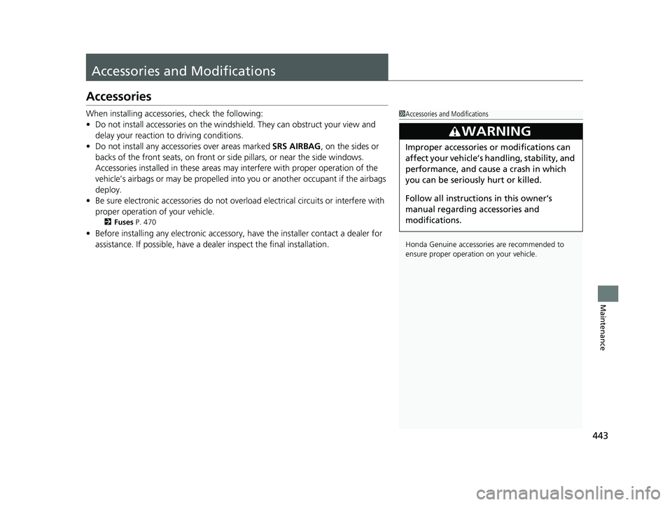 HONDA HR-V 2018 Owners Manual (in English) 443
Maintenance
Accessories and Modifications
Accessories
When installing accessories, check the following:
• Do not install accessories on the windsh ield. They can obstruct your view and
delay yo HONDA HR-V 2018 Owners Manual (in English) 443
Maintenance
Accessories and Modifications
Accessories
When installing accessories, check the following:
• Do not install accessories on the windsh ield. They can obstruct your view and
delay yo