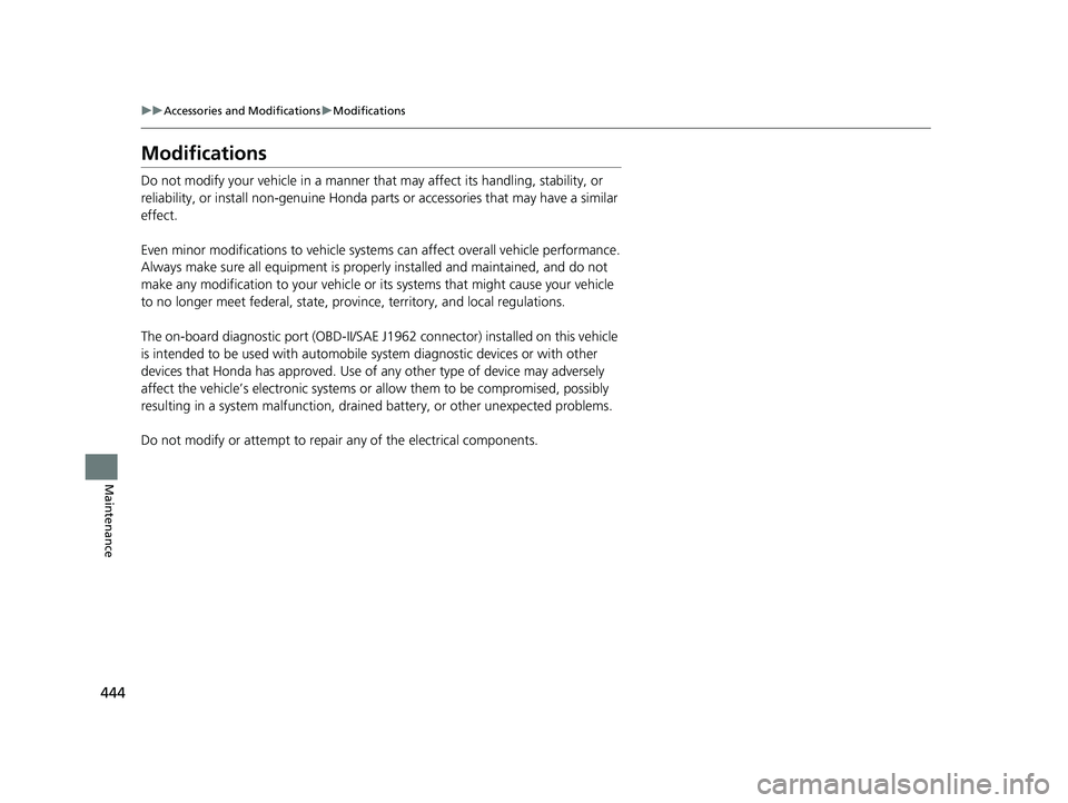 HONDA HR-V 2018  Owners Manual (in English) 444
uuAccessories and Modifications uModifications
Maintenance
Modifications
Do not modify your vehicle in a manner that  may affect its handling, stability, or 
reliability, or install non-genuine Ho