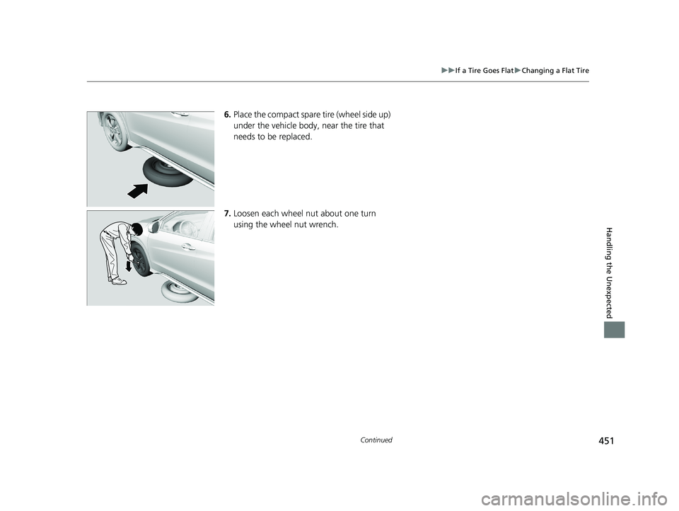 HONDA HR-V 2018 Owners Manual (in English) 451
uuIf a Tire Goes Flat uChanging a Flat Tire
Continued
Handling the Unexpected
6. Place the compact spare tire (wheel side up)
under the vehicle body, near the tire that
needs to be replaced.
7 HONDA HR-V 2018 Owners Manual (in English) 451
uuIf a Tire Goes Flat uChanging a Flat Tire
Continued
Handling the Unexpected
6. Place the compact spare tire (wheel side up)
under the vehicle body, near the tire that
needs to be replaced.
7