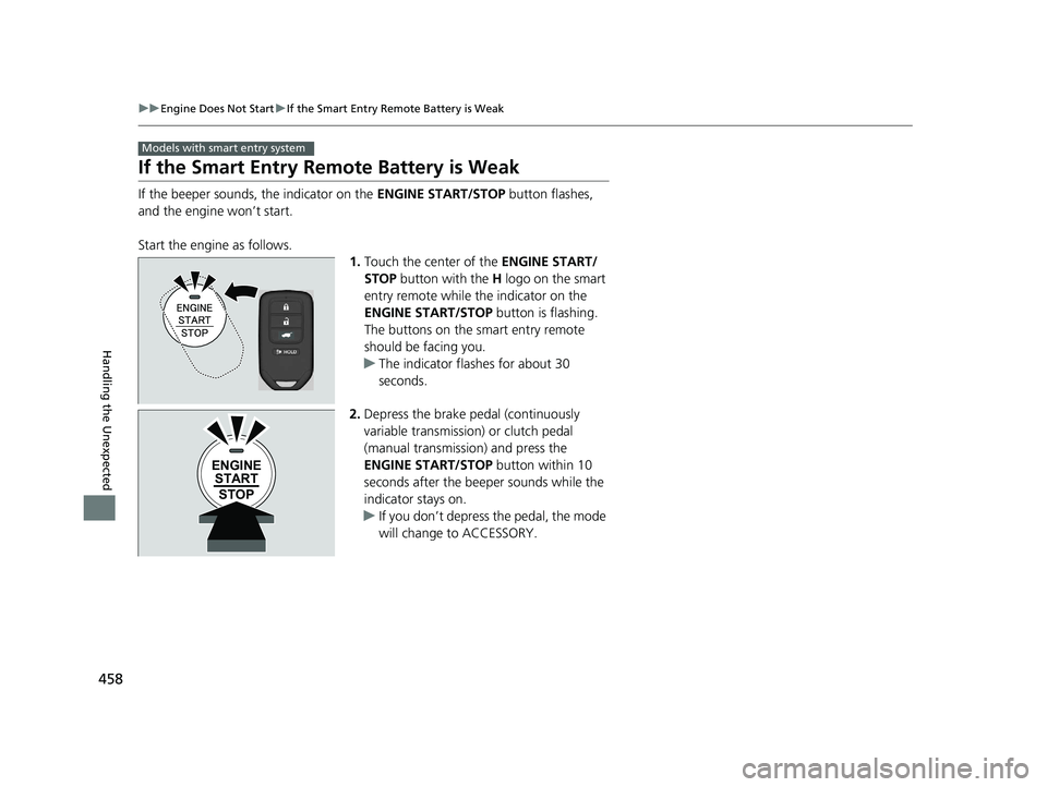 HONDA HR-V 2018 Owners Manual (in English) 458
uuEngine Does Not Start uIf the Smart Entry Remote Battery is Weak
Handling the Unexpected
If the Smart Entry Remote Battery is Weak
If the beeper sounds, the indicator on the ENGINE START/STOP b HONDA HR-V 2018 Owners Manual (in English) 458
uuEngine Does Not Start uIf the Smart Entry Remote Battery is Weak
Handling the Unexpected
If the Smart Entry Remote Battery is Weak
If the beeper sounds, the indicator on the ENGINE START/STOP b