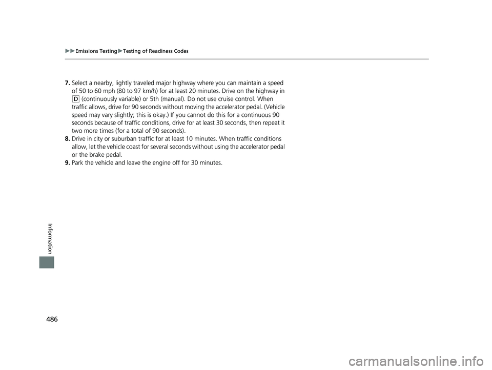 HONDA HR-V 2018  Owners Manual (in English) 486
uuEmissions Testing uTesting of Readiness Codes
Information
7. Select a nearby, lightly traveled major hi ghway where you can maintain a speed 
of 50 to 60 mph (80 to 97 km/h) for at least 20 minu