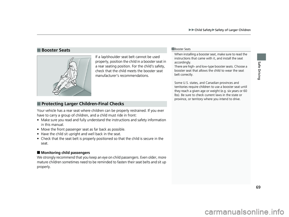 HONDA HR-V 2018   (in English) Manual PDF 69
uuChild Safety uSafety of Larger Children
Safe DrivingIf a lap/shoulder seat belt cannot be used 
properly, position the child in a booster seat in 
a rear seating position.  For the child’s safe