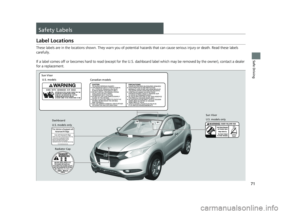 HONDA HR-V 2018  Owners Manual (in English) 71
Safe Driving
Safety Labels
Label Locations
These labels are in the locations shown. They warn you of potential hazards that  can cause serious injury or death. Read these labels 
carefully.
If a la