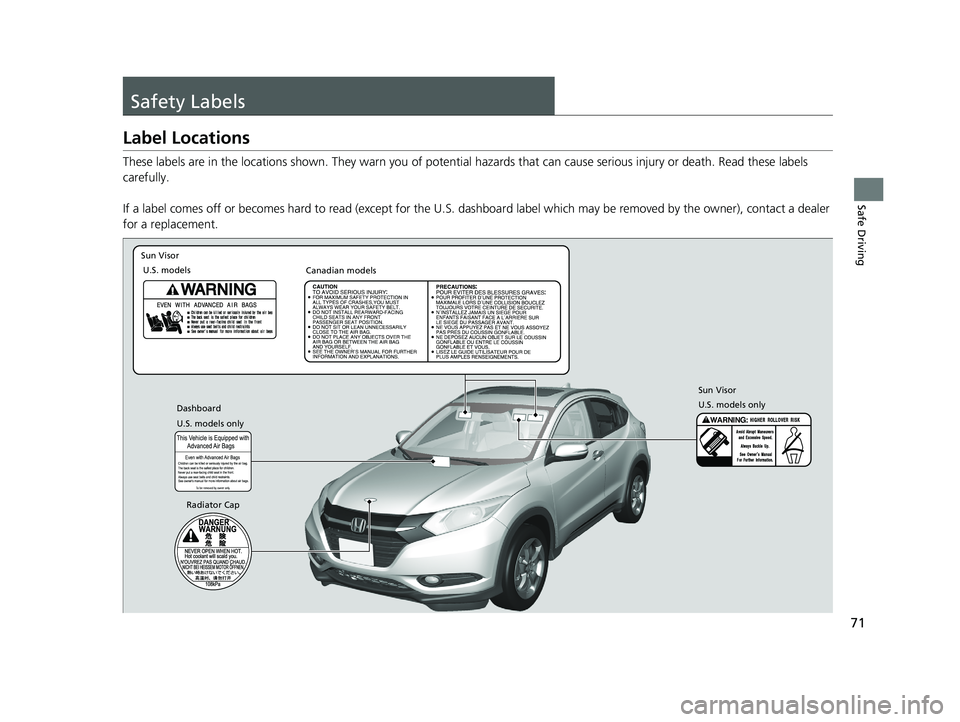 HONDA HR-V 2018   (in English) Manual PDF 71
Safe Driving
Safety Labels
Label Locations
These labels are in the locations shown. They warn you of potential hazards that  can cause serious injury or death. Read these labels 
carefully.
If a la