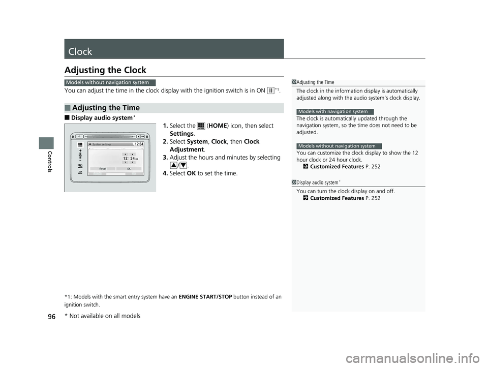 HONDA HR-V 2018  Owners Manual (in English) 96
Controls
Clock
Adjusting the Clock
You can adjust the time in the clock display with the ignition switch is in ON (w*1.
■Display audio system*
1.Select the   ( HOME) icon, then select 
Settings .