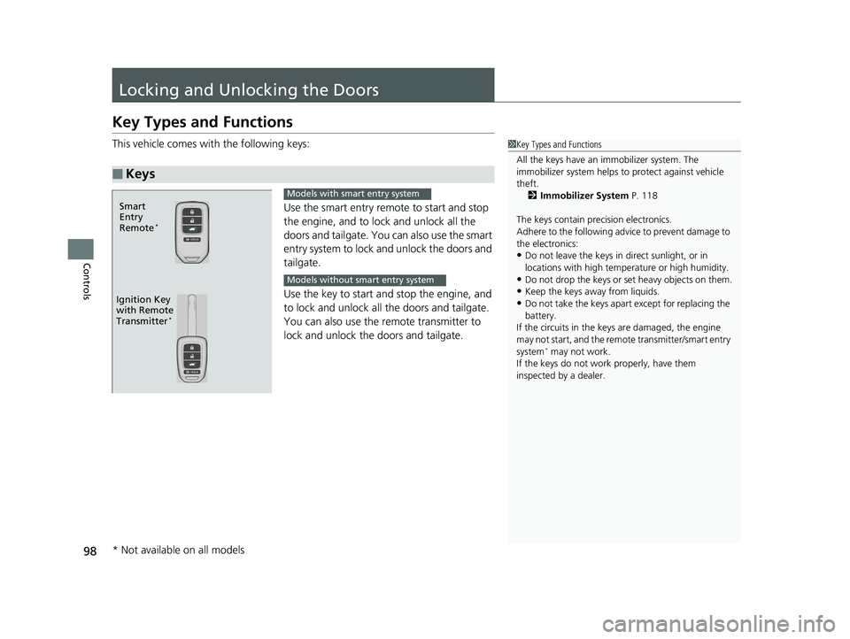 HONDA HR-V 2018  Owners Manual (in English) 98
Controls
Locking and Unlocking the Doors
Key Types and Functions
This vehicle comes with the following keys:Use the smart entry remote to start and stop 
the engine, and to lock and unlock all the 