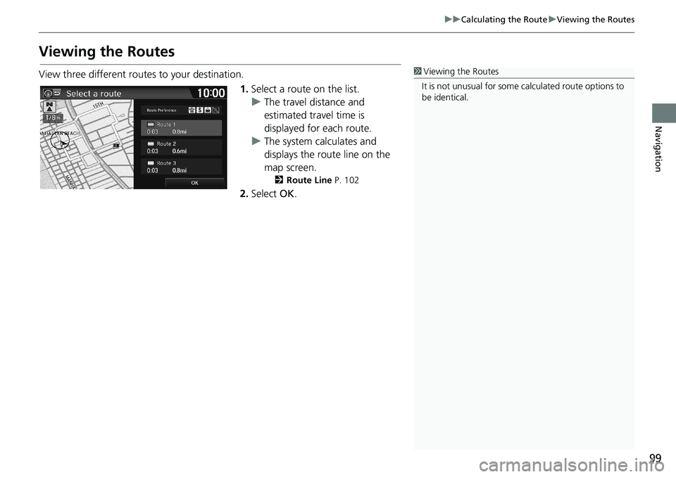 HONDA HR-V 2018 Navigation Manual (in English) 99
uuCalculating the RouteuViewing the Routes
Navigation
Viewing the Routes
View three different routes to your destination.
1.Select a route on the list.
uThe travel distance and
estimated travel ti HONDA HR-V 2018 Navigation Manual (in English) 99
uuCalculating the RouteuViewing the Routes
Navigation
Viewing the Routes
View three different routes to your destination.
1.Select a route on the list.
uThe travel distance and
estimated travel ti