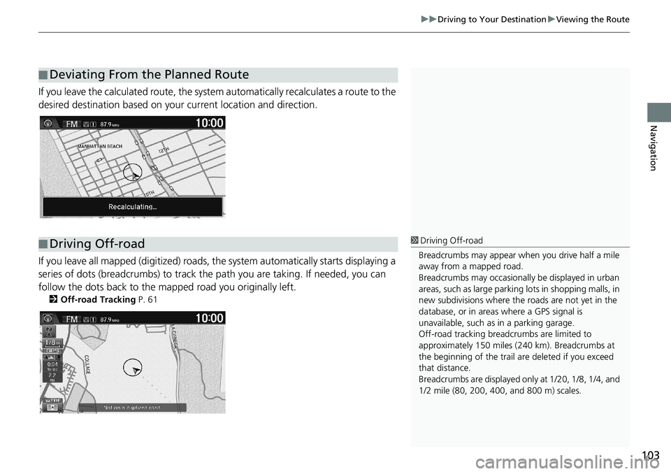HONDA HR-V 2018 Navigation Manual (in English) 103
uuDriving to Your DestinationuViewing the Route
Navigation
If you leave the calculated route, the system automatically recalculates a route to the
desired destination based on your current locati HONDA HR-V 2018 Navigation Manual (in English) 103
uuDriving to Your DestinationuViewing the Route
Navigation
If you leave the calculated route, the system automatically recalculates a route to the
desired destination based on your current locati