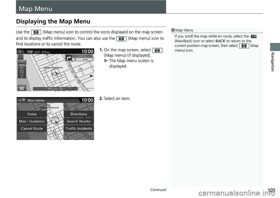 HONDA HR-V 2018 Navigation Manual (in English) 105Continued
Navigation
Map Menu
Displaying the Map Menu
Use the (Map menu) icon to control the icons displayed on the map screen
and to display traffic information. You can also use the (Map men HONDA HR-V 2018 Navigation Manual (in English) 105Continued
Navigation
Map Menu
Displaying the Map Menu
Use the (Map menu) icon to control the icons displayed on the map screen
and to display traffic information. You can also use the (Map men
