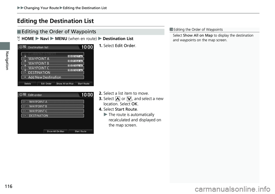 HONDA HR-V 2018 Navigation Manual (in English) 116
uuChanging Your RouteuEditing the Destination List
Navigation
Editing the Destination List
HHOMEuNaviuMENU (when en route)uDestination List
1.Select Edit Order.
2.Select a list item to move.
3.Sel HONDA HR-V 2018 Navigation Manual (in English) 116
uuChanging Your RouteuEditing the Destination List
Navigation
Editing the Destination List
HHOMEuNaviuMENU (when en route)uDestination List
1.Select Edit Order.
2.Select a list item to move.
3.Sel