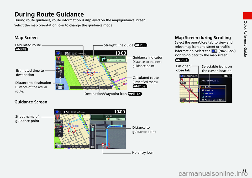 HONDA HR-V 2018  Navigation Manual (in English) 11
Quick Reference GuideDuring Route Guidance
During route guidance, route information is displayed on the map/guidance screen.
Select the map orientation icon to change the guidance mode.
Map Screen
