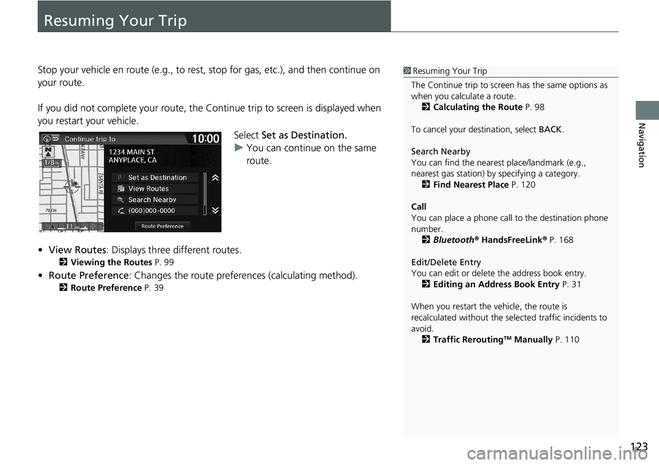 HONDA HR-V 2018 Navigation Manual (in English) 123
Navigation
Resuming Your Trip
Stop your vehicle en route (e.g., to rest, stop for gas, etc.), and then continue on
your route.
If you did not complete your route, the Continue trip to screen is d HONDA HR-V 2018 Navigation Manual (in English) 123
Navigation
Resuming Your Trip
Stop your vehicle en route (e.g., to rest, stop for gas, etc.), and then continue on
your route.
If you did not complete your route, the Continue trip to screen is d