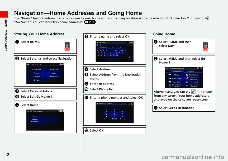 HONDA HR-V 2018 Navigation Manual (in English) 12
Quick Reference GuideNavigation—Home Addresses and Going Home
The “Home” feature automatically routes you to your home address from any location simply by selecting Go Home 1 or 2, or saying HONDA HR-V 2018 Navigation Manual (in English) 12
Quick Reference GuideNavigation—Home Addresses and Going Home
The “Home” feature automatically routes you to your home address from any location simply by selecting Go Home 1 or 2, or saying