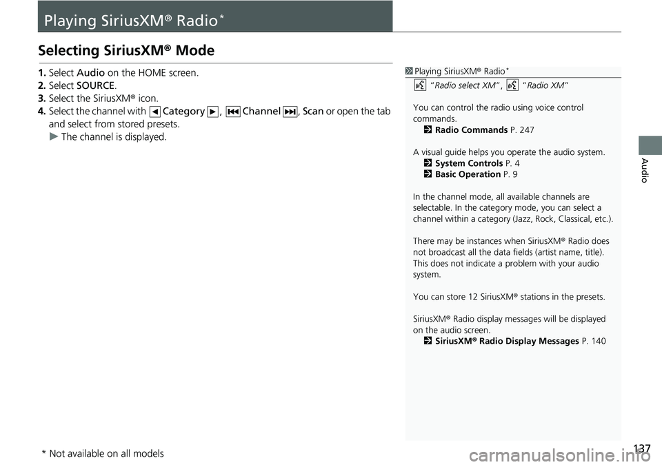 HONDA HR-V 2018  Navigation Manual (in English) 137
Audio
Playing SiriusXM® Radio*
Selecting SiriusXM® Mode
1.Select Audio on the HOME screen.
2.Select SOURCE.
3.Select the SiriusXM® icon.
4.Select the channel with Category, Channel, Scan or ope