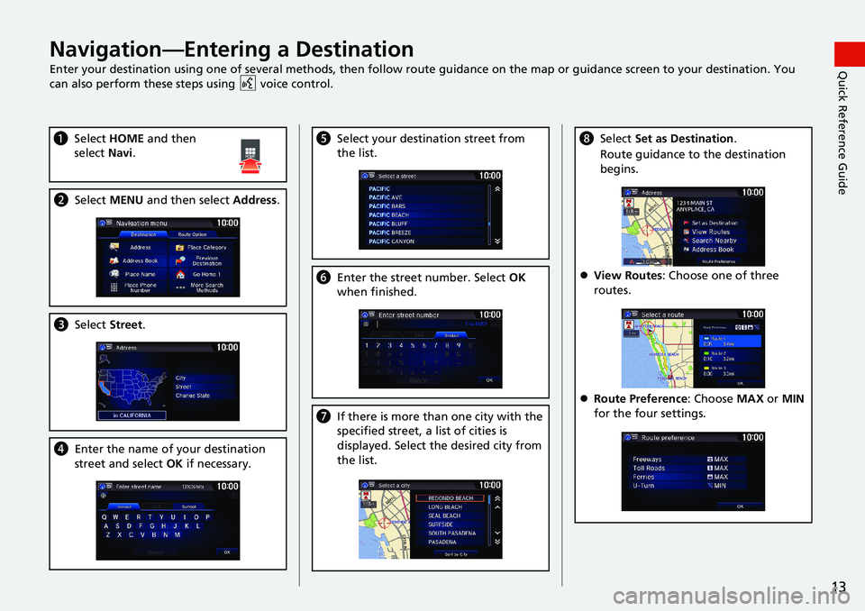 HONDA HR-V 2018 Navigation Manual (in English) 13
Quick Reference GuideNavigation—Entering a Destination
Enter your destination using one of several methods, then follow route guidance on the map or guidance screen to your destination. You
can HONDA HR-V 2018 Navigation Manual (in English) 13
Quick Reference GuideNavigation—Entering a Destination
Enter your destination using one of several methods, then follow route guidance on the map or guidance screen to your destination. You
can