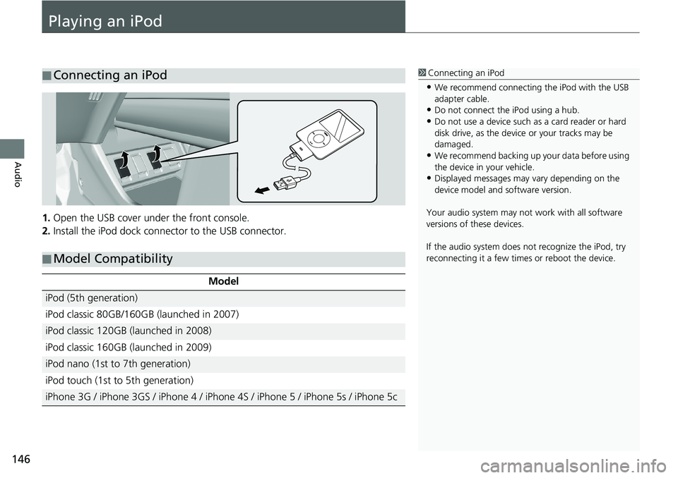 HONDA HR-V 2018 Navigation Manual (in English) 146
Audio
Playing an iPod
1.Open the USB cover under the front console.
2.Install the iPod dock connector to the USB connector.
■Connecting an iPod1Connecting an iPod
•We recommend connecting the HONDA HR-V 2018 Navigation Manual (in English) 146
Audio
Playing an iPod
1.Open the USB cover under the front console.
2.Install the iPod dock connector to the USB connector.
■Connecting an iPod1Connecting an iPod
•We recommend connecting the