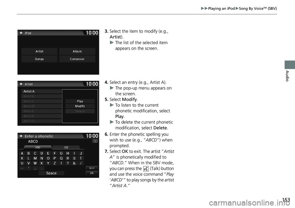 HONDA HR-V 2018 Navigation Manual (in English) 153
uuPlaying an iPoduSong By VoiceTM (SBV)
Audio
3.Select the item to modify (e.g.,
Artist).
uThe list of the selected item
appears on the screen.
4.Select an entry (e.g., Artist A).
uThe pop-up me HONDA HR-V 2018 Navigation Manual (in English) 153
uuPlaying an iPoduSong By VoiceTM (SBV)
Audio
3.Select the item to modify (e.g.,
Artist).
uThe list of the selected item
appears on the screen.
4.Select an entry (e.g., Artist A).
uThe pop-up me