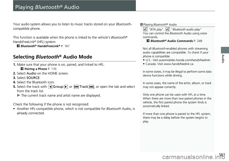 HONDA HR-V 2018 Navigation Manual (in English) 161
Audio
Playing Bluetooth® Audio
Your audio system allows you to listen to music tracks stored on your Bluetooth-
compatible phone.
This function is available when the phone is linked to the vehicl HONDA HR-V 2018 Navigation Manual (in English) 161
Audio
Playing Bluetooth® Audio
Your audio system allows you to listen to music tracks stored on your Bluetooth-
compatible phone.
This function is available when the phone is linked to the vehicl
