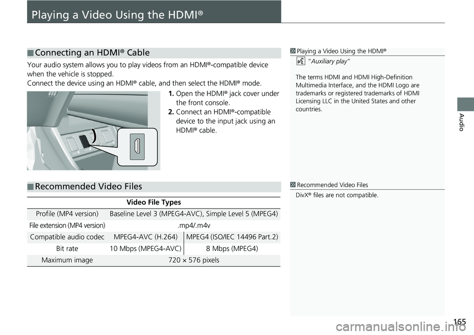 HONDA HR-V 2018 Navigation Manual (in English) 165
Audio
Playing a Video Using the HDMI®
Your audio system allows you to play videos from an HDMI®-compatible device
when the vehicle is stopped.
Connect the device using an HDMI® cable, and then HONDA HR-V 2018 Navigation Manual (in English) 165
Audio
Playing a Video Using the HDMI®
Your audio system allows you to play videos from an HDMI®-compatible device
when the vehicle is stopped.
Connect the device using an HDMI® cable, and then