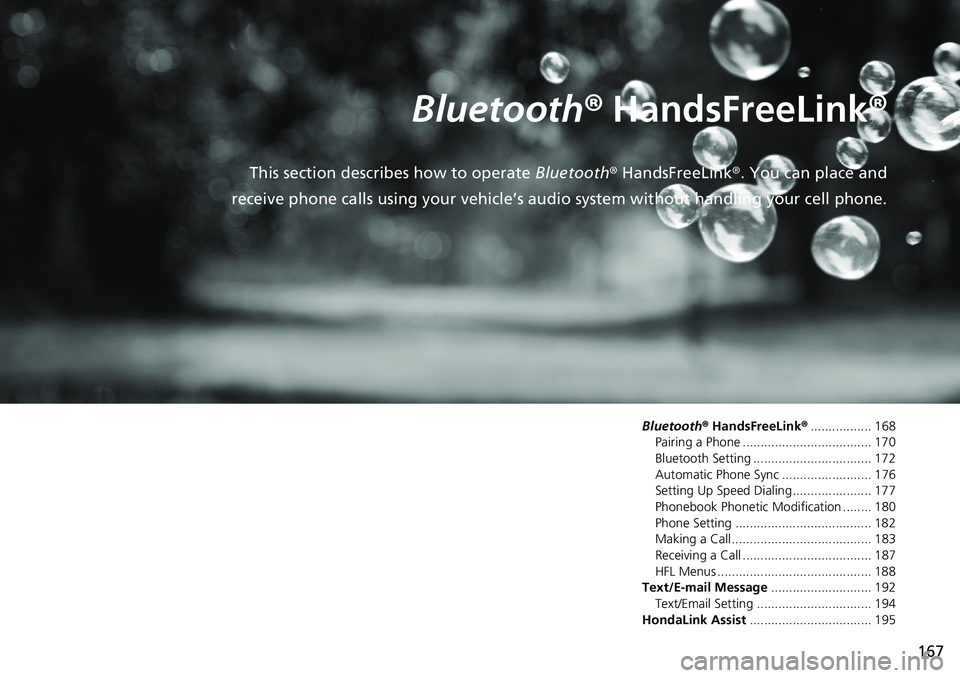 HONDA HR-V 2018 Navigation Manual (in English) 167
B l u e t o o t h® HandsFreeLink®
This section describes how to operate Bluetooth® HandsFreeLink®. You can place and
receive phone calls using your vehicle’s audio system without HONDA HR-V 2018 Navigation Manual (in English) 167
B l u e t o o t h® HandsFreeLink®
This section describes how to operate Bluetooth® HandsFreeLink®. You can place and
receive phone calls using your vehicle’s audio system without