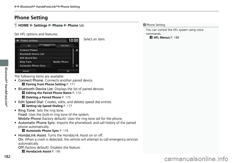 HONDA HR-V 2018  Navigation Manual (in English) 182
uuBluetooth® HandsFreeLink®uPhone Setting
Bluetooth® HandsFreeLink®
Phone Setting
HHOMEuSettingsuPhoneuPhone tab
Set HFL options and features.
Select an item.
The following items are available