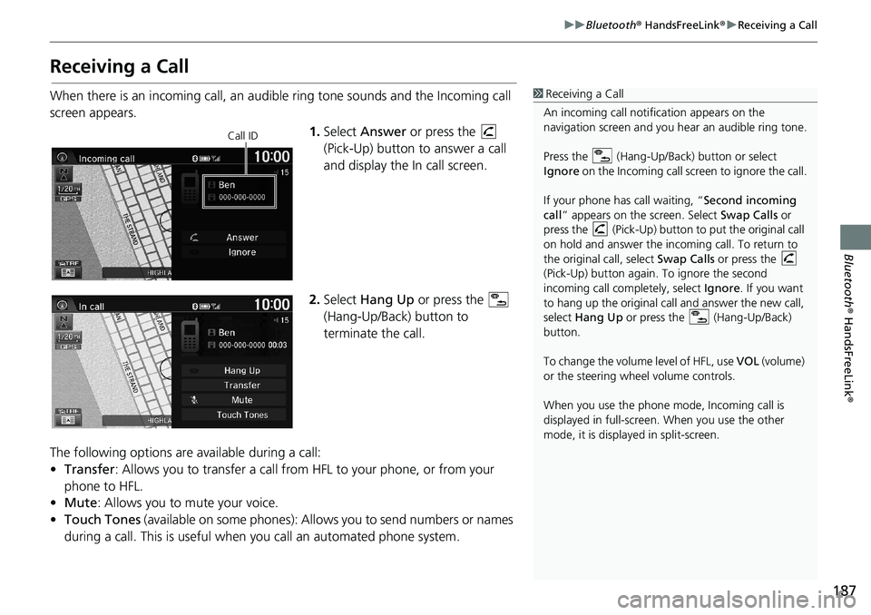 HONDA HR-V 2018 Navigation Manual (in English) 187
uuBluetooth® HandsFreeLink®uReceiving a Call
Bluetooth® HandsFreeLink®
Receiving a Call
When there is an incoming call, an audible ring tone sounds and the Incoming call
screen appears.
1.Sel HONDA HR-V 2018 Navigation Manual (in English) 187
uuBluetooth® HandsFreeLink®uReceiving a Call
Bluetooth® HandsFreeLink®
Receiving a Call
When there is an incoming call, an audible ring tone sounds and the Incoming call
screen appears.
1.Sel