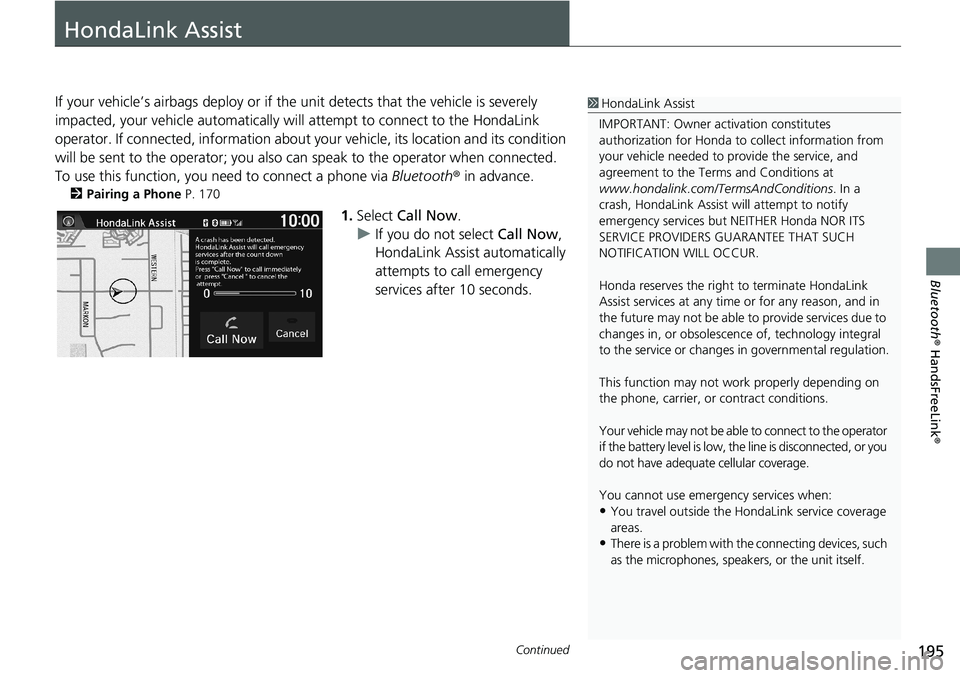 HONDA HR-V 2018  Navigation Manual (in English) 195Continued
Bluetooth® HandsFreeLink®
HondaLink Assist
If your vehicle’s airbags deploy or if the unit detects that the vehicle is severely 
impacted, your vehicle automatically will attempt to c