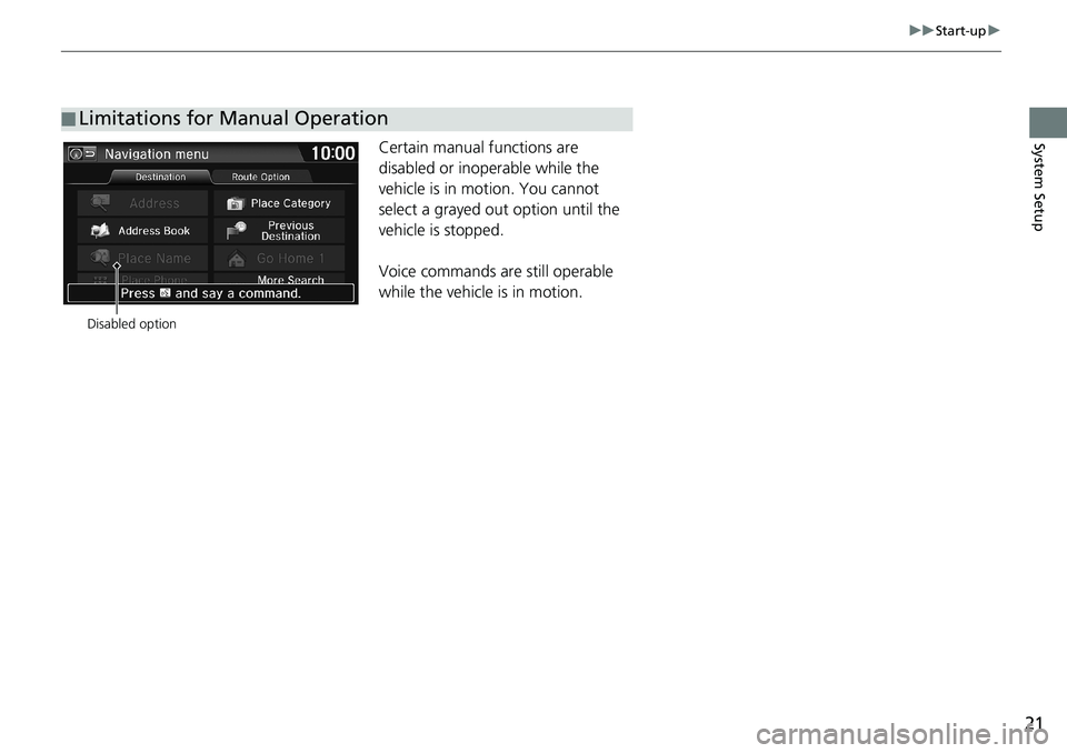 HONDA HR-V 2018 Navigation Manual (in English) 21
uuStart-upu
System SetupCertain manual functions are
disabled or inoperable while the
vehicle is in motion. You cannot
select a grayed out option until the
vehicle is stopped.
Voice commands ar HONDA HR-V 2018 Navigation Manual (in English) 21
uuStart-upu
System SetupCertain manual functions are
disabled or inoperable while the
vehicle is in motion. You cannot
select a grayed out option until the
vehicle is stopped.
Voice commands ar