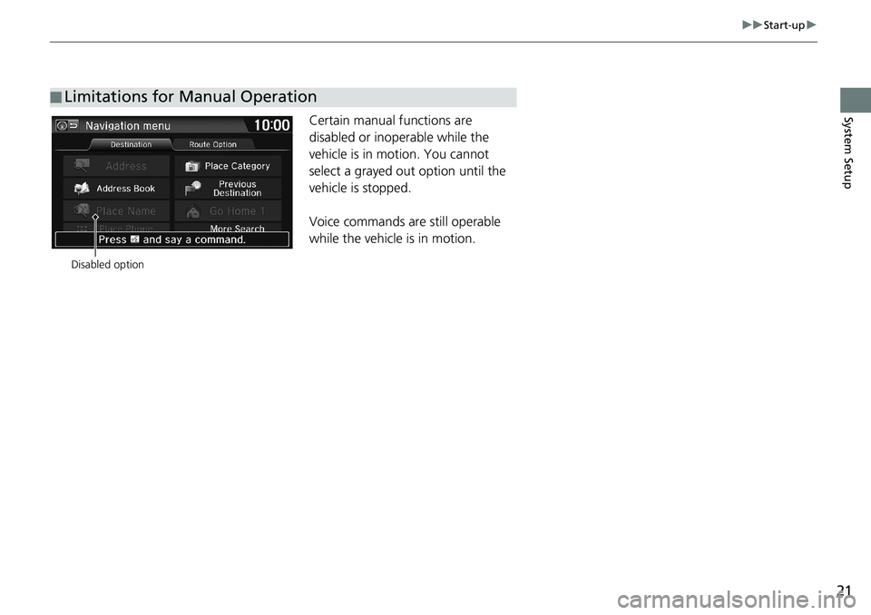 HONDA HR-V 2018  Navigation Manual (in English) 21
uuStart-upu
System SetupCertain manual functions are 
disabled or inoperable while the 
vehicle is in motion. You cannot 
select a grayed out option until the 
vehicle is stopped.
Voice commands ar