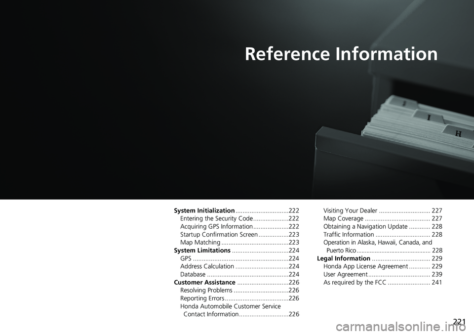 HONDA HR-V 2018  Navigation Manual (in English) 221
Reference Information
System Initialization..............................222
Entering the Security Code ....................222
Acquiring GPS Information ....................222
Startup Confirmati