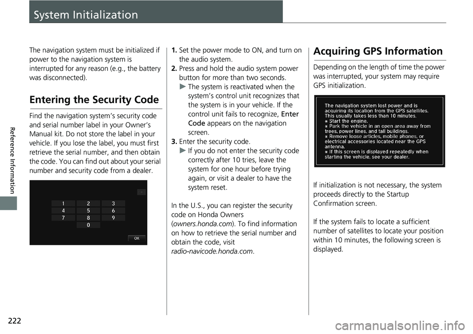 HONDA HR-V 2018 Navigation Manual (in English) 222
Reference Information
System Initialization
The navigation system must be initialized if
power to the navigation system is
interrupted for any reason (e.g., the battery
was disconnected).
Enter HONDA HR-V 2018 Navigation Manual (in English) 222
Reference Information
System Initialization
The navigation system must be initialized if
power to the navigation system is
interrupted for any reason (e.g., the battery
was disconnected).
Enter