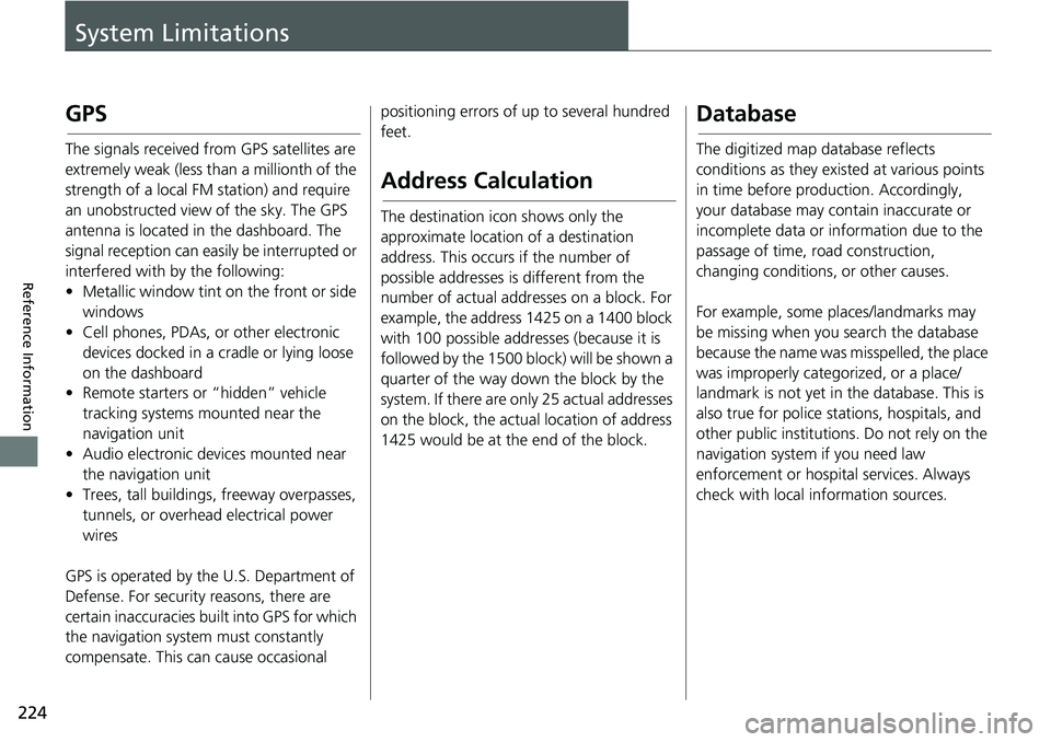 HONDA HR-V 2018  Navigation Manual (in English) 224
Reference Information
System Limitations
GPS
The signals received from GPS satellites are 
extremely weak (less than a millionth of the 
strength of a local FM station) and require 
an unobstructe