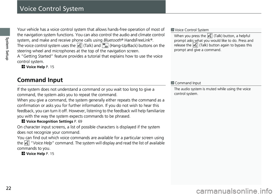 HONDA HR-V 2018 Navigation Manual (in English) 22
System Setup
Voice Control System
Your vehicle has a voice control system that allows hands-free operation of most of
the navigation system functions. You can also control the audio and climate co HONDA HR-V 2018 Navigation Manual (in English) 22
System Setup
Voice Control System
Your vehicle has a voice control system that allows hands-free operation of most of
the navigation system functions. You can also control the audio and climate co