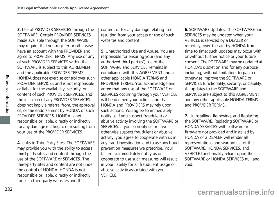 HONDA HR-V 2018  Navigation Manual (in English) 232
uuLegal InformationuHonda App License Agreement
Reference Information
3. Use of PROVIDER SERVICES through the 
SOFTWARE. Certain PROVIDER SERVICES 
made available through the SOFTWARE 
may require