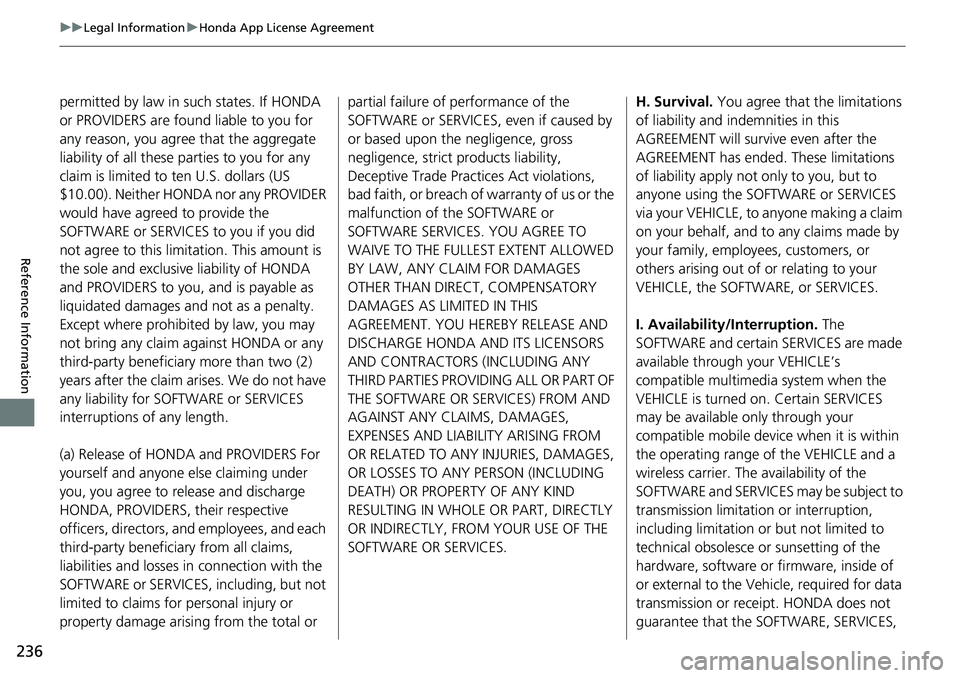HONDA HR-V 2018 Navigation Manual (in English) 236
uuLegal InformationuHonda App License Agreement
Reference Information
permitted by law in such states. If HONDA
or PROVIDERS are found liable to you for
any reason, you agree that the aggregate HONDA HR-V 2018 Navigation Manual (in English) 236
uuLegal InformationuHonda App License Agreement
Reference Information
permitted by law in such states. If HONDA
or PROVIDERS are found liable to you for
any reason, you agree that the aggregate
