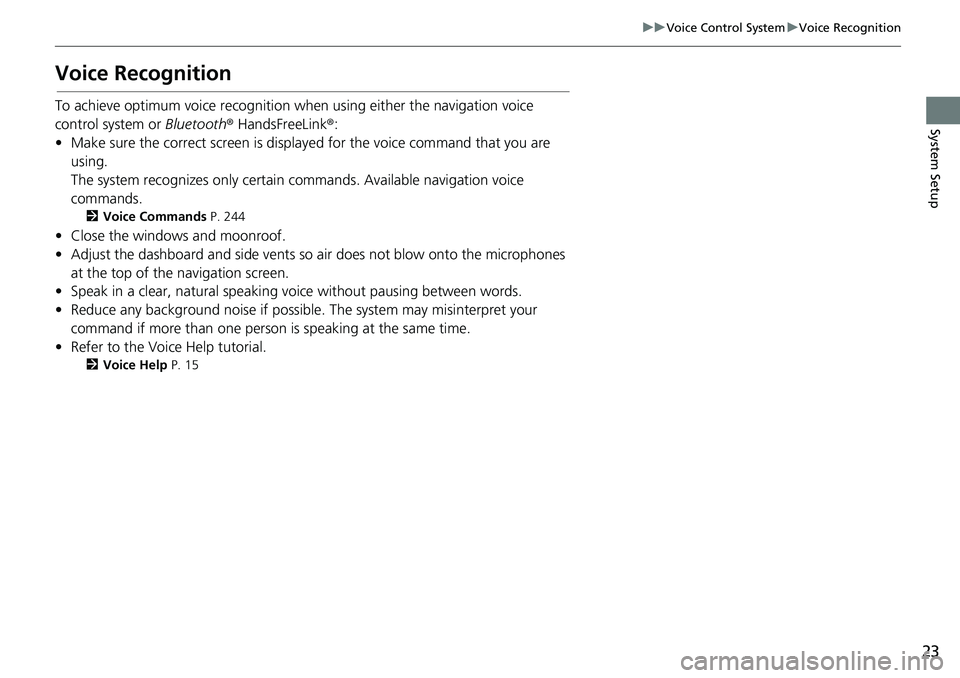 HONDA HR-V 2018  Navigation Manual (in English) 23
uuVoice Control SystemuVoice Recognition
System Setup
Voice Recognition
To achieve optimum voice recognition when using either the navigation voice 
control system or Bluetooth® HandsFreeLink®:
�
