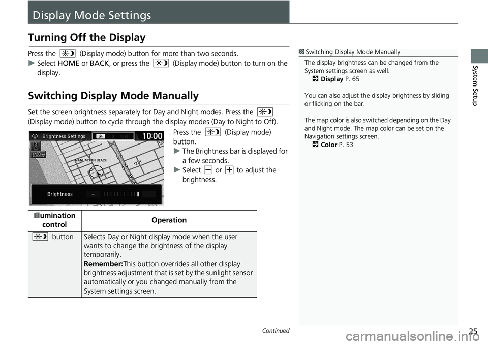 HONDA HR-V 2018 Navigation Manual (in English) 25Continued
System Setup
Display Mode Settings
Turning Off the Display
Press the (Display mode) button for more than two seconds.
uSelect HOME or BACK, or press the (Display mode) button to turn o HONDA HR-V 2018 Navigation Manual (in English) 25Continued
System Setup
Display Mode Settings
Turning Off the Display
Press the (Display mode) button for more than two seconds.
uSelect HOME or BACK, or press the (Display mode) button to turn o