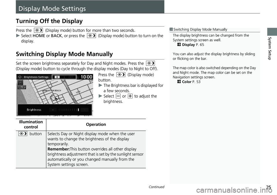HONDA HR-V 2018  Navigation Manual (in English) 25Continued
System Setup
Display Mode Settings
Turning Off the Display
Press the   (Display mode) button for more than two seconds.
uSelect HOME or BACK, or press the   (Display mode) button to turn o