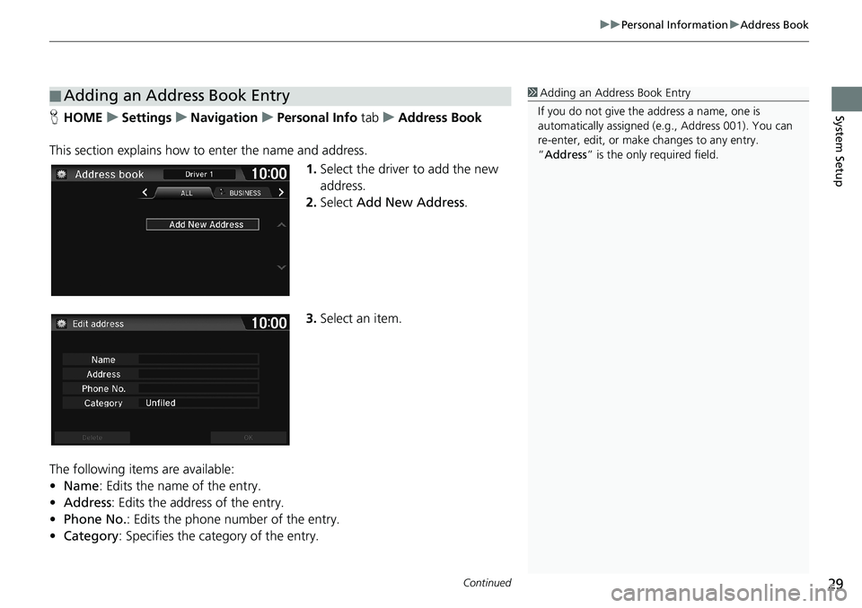 HONDA HR-V 2018 Navigation Manual (in English) Continued29
uuPersonal InformationuAddress Book
System SetupHHOMEuSettingsuNavigationuPersonal Info tabuAddress Book
This section explains how to enter the name and address.
1.Select the driver to add HONDA HR-V 2018 Navigation Manual (in English) Continued29
uuPersonal InformationuAddress Book
System SetupHHOMEuSettingsuNavigationuPersonal Info tabuAddress Book
This section explains how to enter the name and address.
1.Select the driver to add