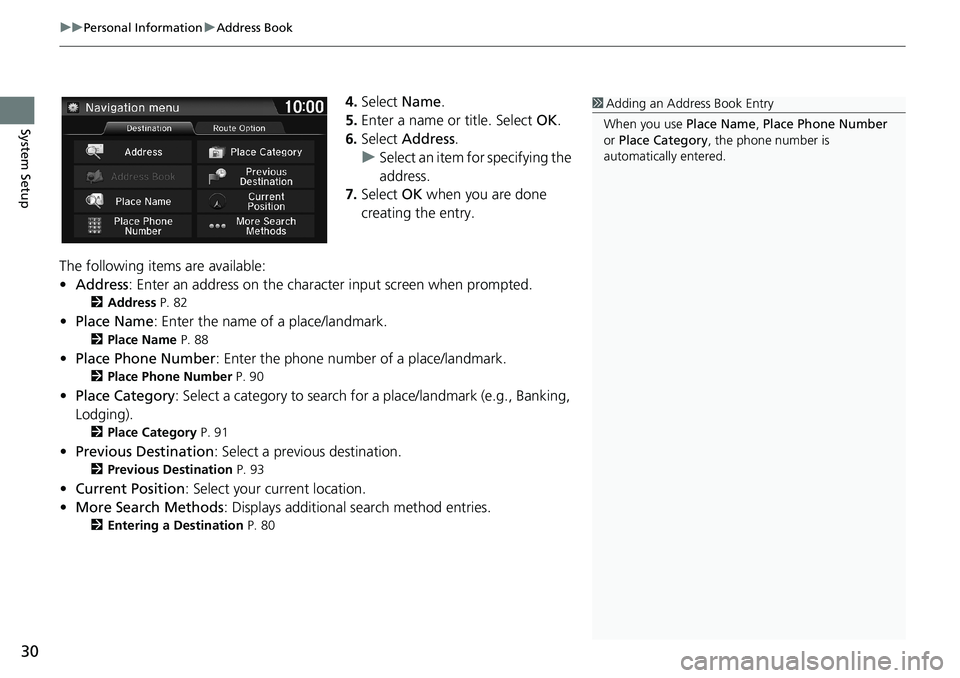 HONDA HR-V 2018 Navigation Manual (in English) uuPersonal InformationuAddress Book
30
System Setup
4.Select Name.
5.Enter a name or title. Select OK.
6.Select Address.
uSelect an item for specifying the
address.
7.Select OK when you are done
cre HONDA HR-V 2018 Navigation Manual (in English) uuPersonal InformationuAddress Book
30
System Setup
4.Select Name.
5.Enter a name or title. Select OK.
6.Select Address.
uSelect an item for specifying the
address.
7.Select OK when you are done
cre