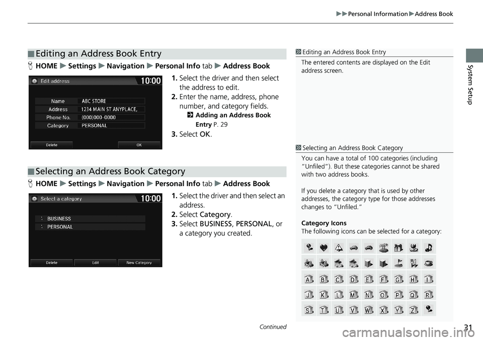 HONDA HR-V 2018  Navigation Manual (in English) Continued31
uuPersonal InformationuAddress Book
System SetupHHOMEuSettingsuNavigationuPersonal Info tabuAddress Book
1.Select the driver and then select 
the address to edit.
2.Enter the name, address