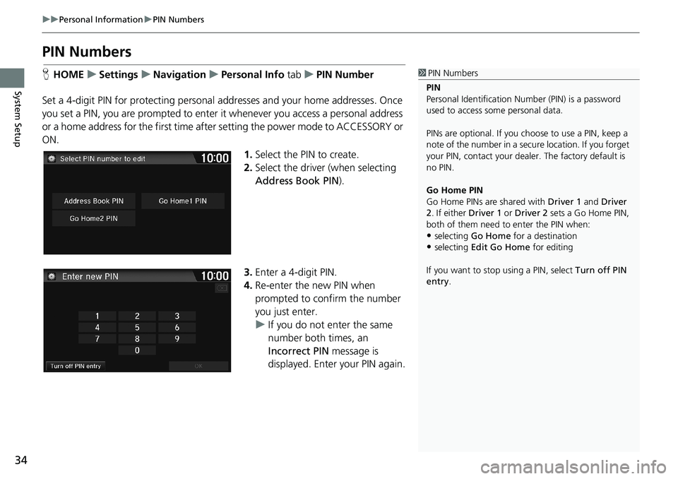 HONDA HR-V 2018  Navigation Manual (in English) 34
uuPersonal InformationuPIN Numbers
System Setup
PIN Numbers
HHOMEuSettingsuNavigationuPersonal Info tabuPIN Number
Set a 4-digit PIN for protecting personal addresses and your home addresses. Once 