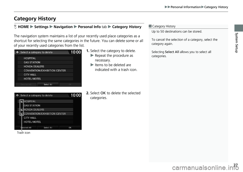 HONDA HR-V 2018  Navigation Manual (in English) 37
uuPersonal InformationuCategory History
System Setup
Category History
HHOMEuSettingsuNavigationuPersonal Info tabuCategory History
The navigation system maintains a list of your recently used place